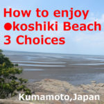 How to enjoy Okoshiki Beach【3Choices】(Uto,Kumamoto)